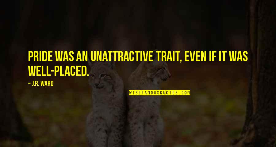 Trait Quotes By J.R. Ward: Pride was an unattractive trait, even if it