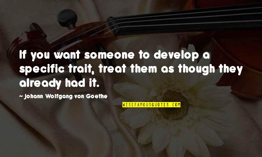 Trait Quotes By Johann Wolfgang Von Goethe: If you want someone to develop a specific