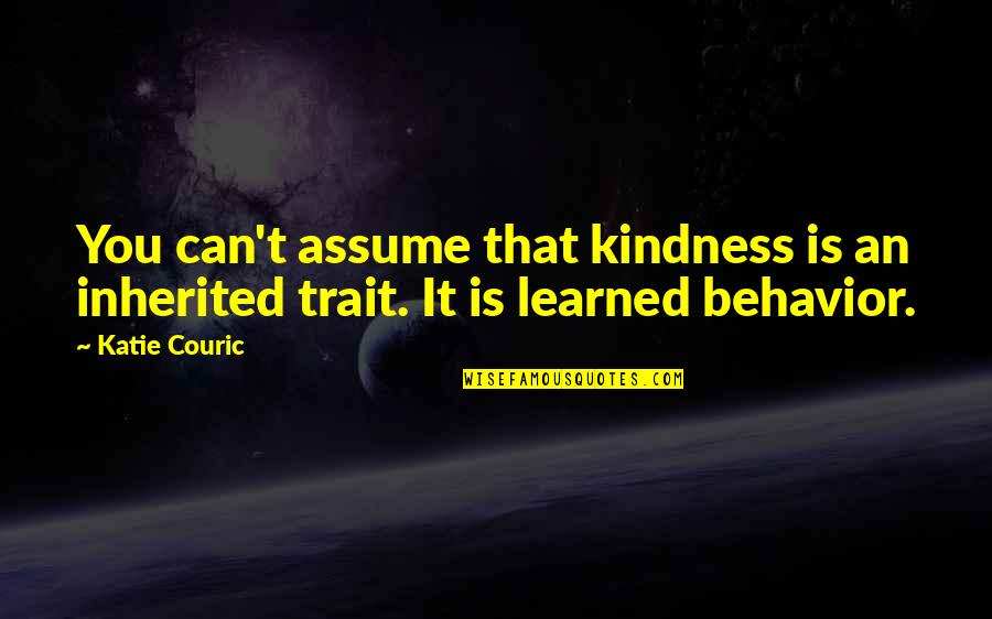 Trait Quotes By Katie Couric: You can't assume that kindness is an inherited