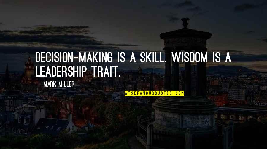 Trait Quotes By Mark Miller: Decision-making is a skill. Wisdom is a leadership