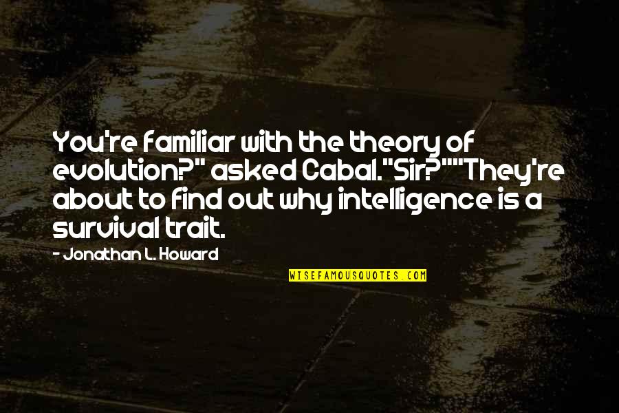 Trait Theory Quotes By Jonathan L. Howard: You're familiar with the theory of evolution?" asked