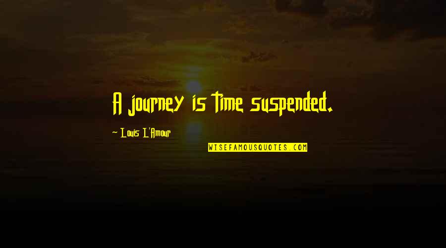 Trait Theory Quotes By Louis L'Amour: A journey is time suspended.