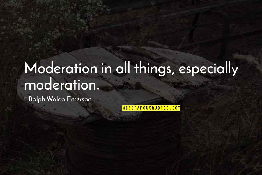 Trait Theory Quotes By Ralph Waldo Emerson: Moderation in all things, especially moderation.