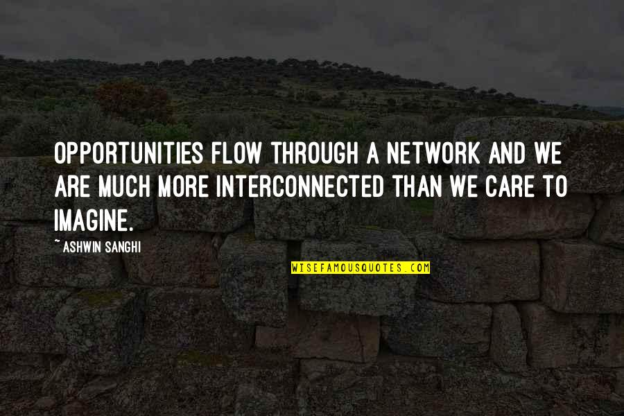 Traitor Friends Quotes By Ashwin Sanghi: Opportunities flow through a network and we are Traitor Friends Quotes By Ashwin Sanghi: Opportunities flow through a network and we are