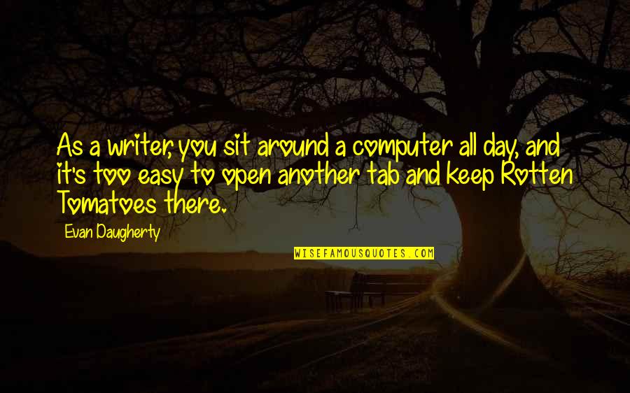 Traitor Friends Quotes By Evan Daugherty: As a writer, you sit around a computer Traitor Friends Quotes By Evan Daugherty: As a writer, you sit around a computer