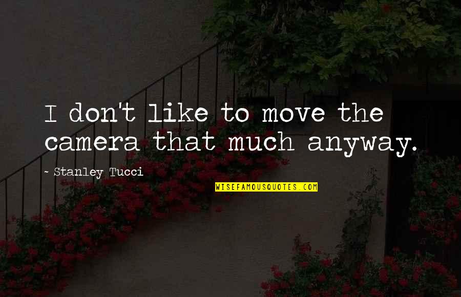 Traitor Friends Quotes By Stanley Tucci: I don't like to move the camera that Traitor Friends Quotes By Stanley Tucci: I don't like to move the camera that