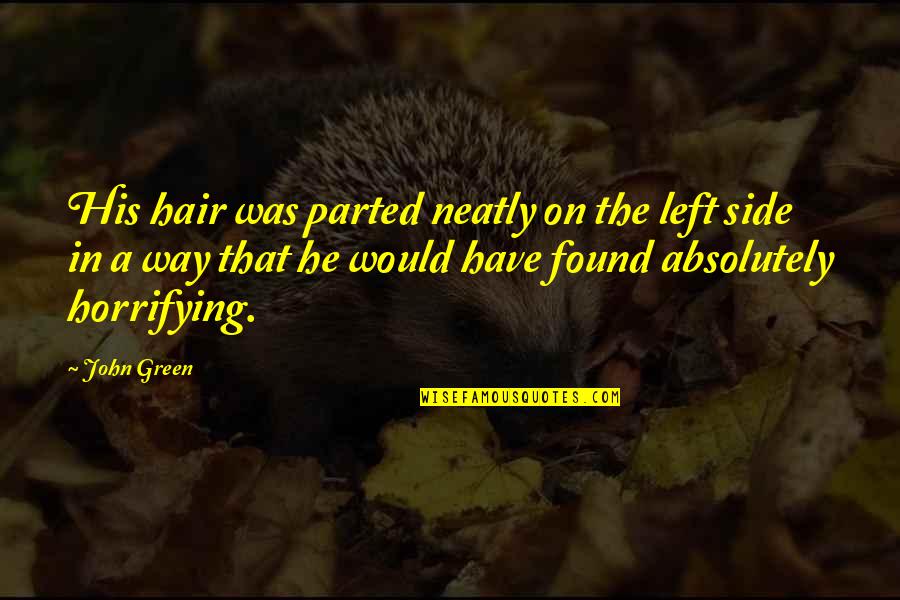 Traitor Friendship Quotes Quotes By John Green: His hair was parted neatly on the left