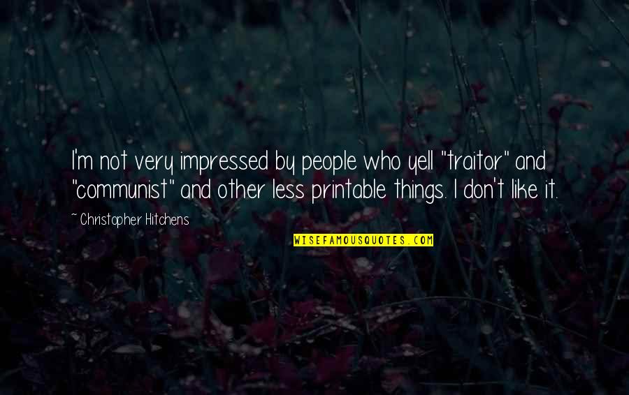 Traitor People Quotes By Christopher Hitchens: I'm not very impressed by people who yell