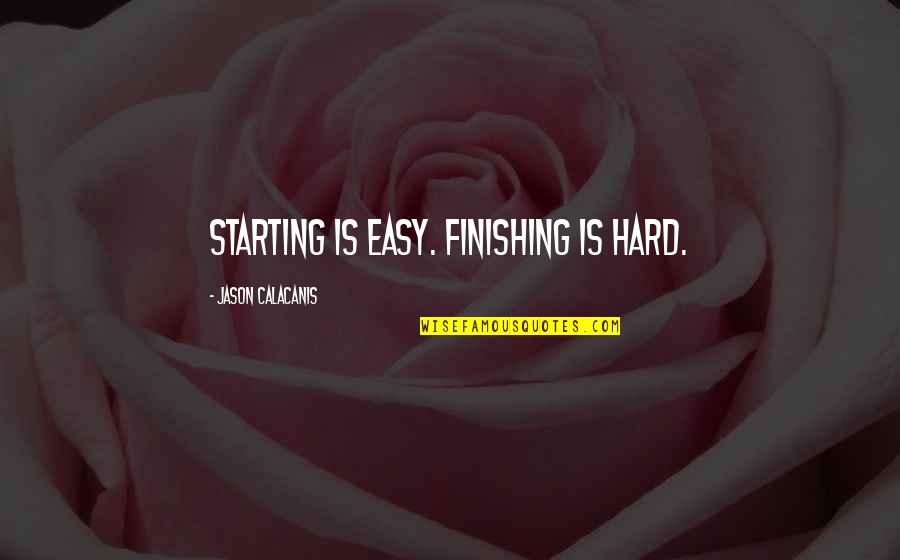 Traitor Quotes Quotes By Jason Calacanis: Starting is easy. Finishing is hard.