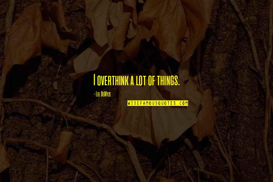 Traitor Quotes Quotes By Lee DeWyze: I overthink a lot of things.