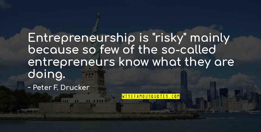 Traitor Quotes Quotes By Peter F. Drucker: Entrepreneurship is "risky" mainly because so few of