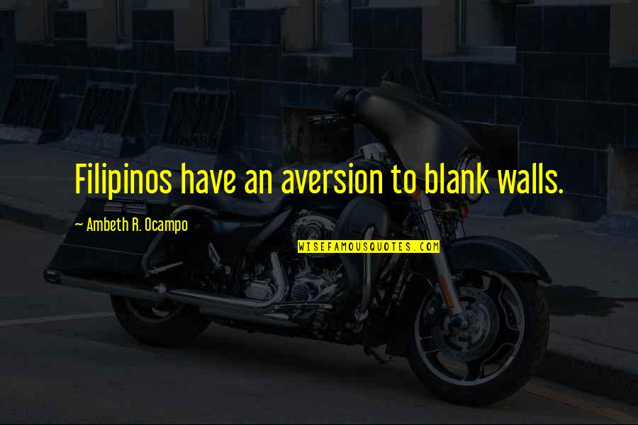 Traitorous House Quotes By Ambeth R. Ocampo: Filipinos have an aversion to blank walls. Traitorous House Quotes By Ambeth R. Ocampo: Filipinos have an aversion to blank walls.