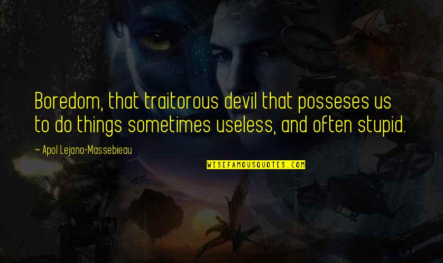 Traitorous Quotes By Apol Lejano-Massebieau: Boredom, that traitorous devil that posseses us to