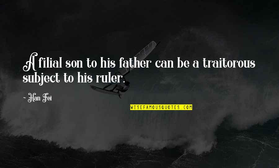 Traitorous Quotes By Han Fei: A filial son to his father can be