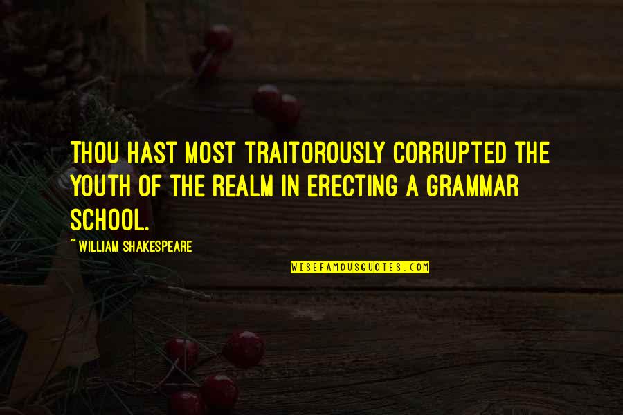 Traitorously Quotes By William Shakespeare: Thou hast most traitorously corrupted the youth of