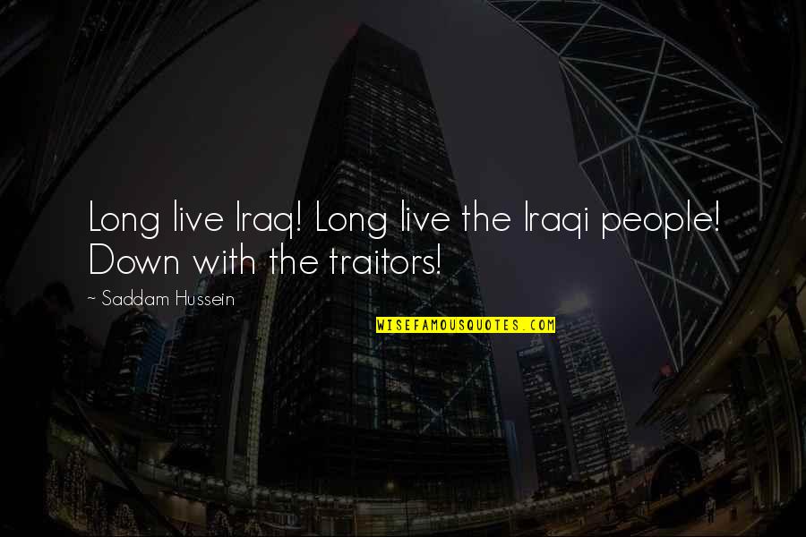 Traitors Quotes By Saddam Hussein: Long live Iraq! Long live the Iraqi people!