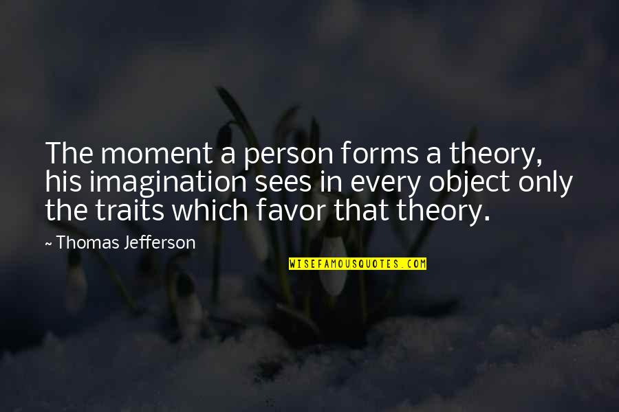 Traits Quotes By Thomas Jefferson: The moment a person forms a theory, his Traits Quotes By Thomas Jefferson: The moment a person forms a theory, his