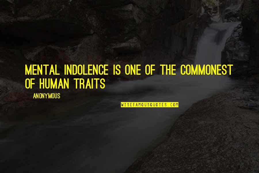 Traits Traits Quotes By Anonymous: Mental indolence is one of the commonest of