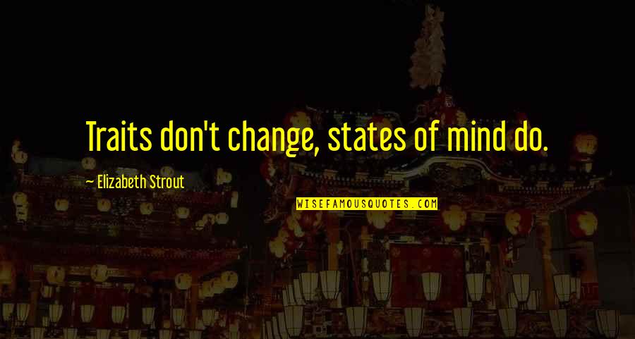 Traits Traits Quotes By Elizabeth Strout: Traits don't change, states of mind do.