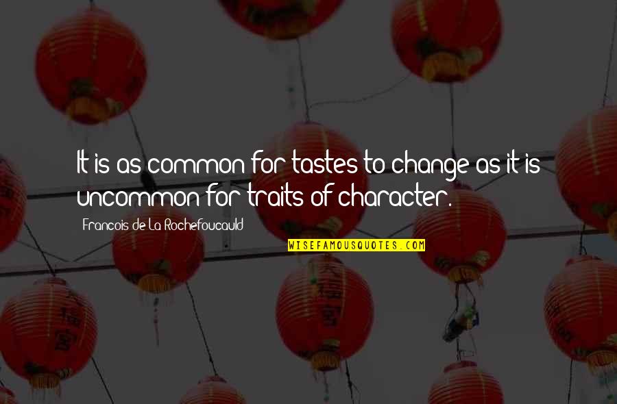 Traits Traits Quotes By Francois De La Rochefoucauld: It is as common for tastes to change