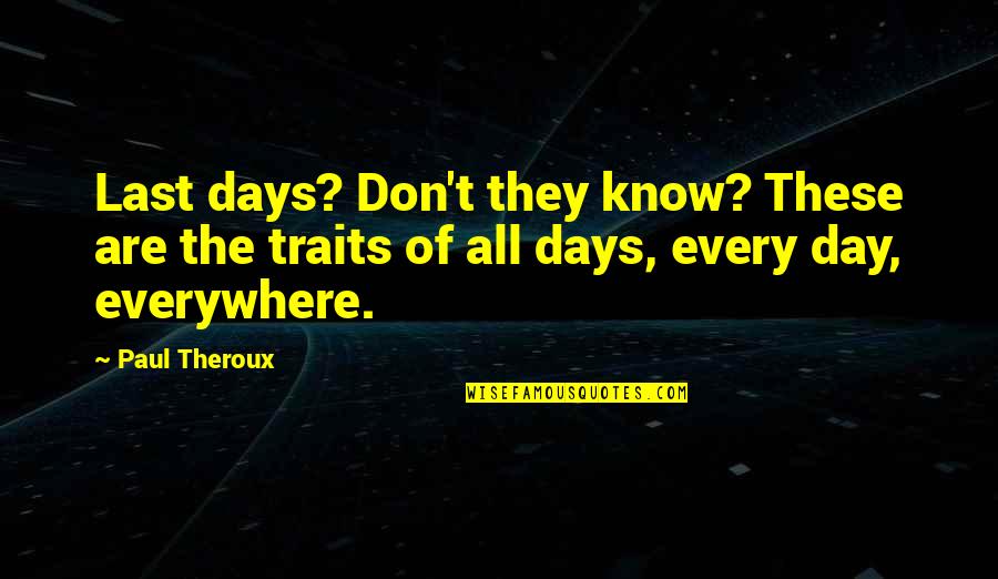 Traits Traits Quotes By Paul Theroux: Last days? Don't they know? These are the