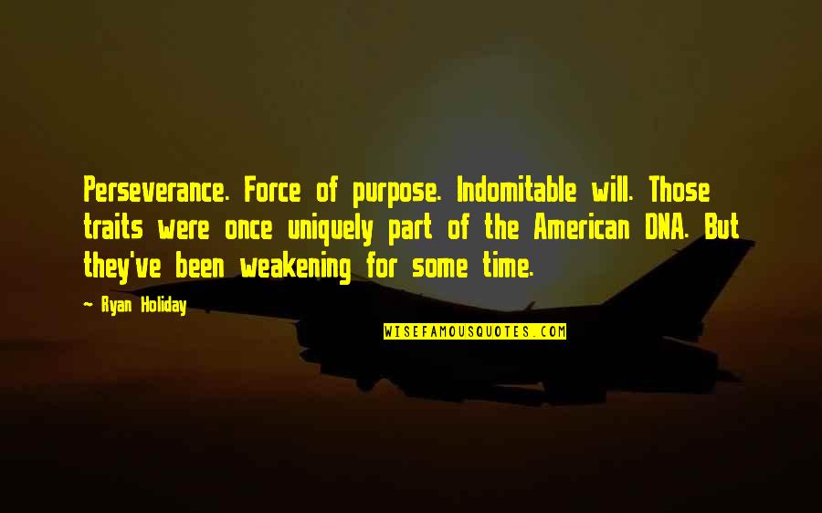 Traits Traits Quotes By Ryan Holiday: Perseverance. Force of purpose. Indomitable will. Those traits