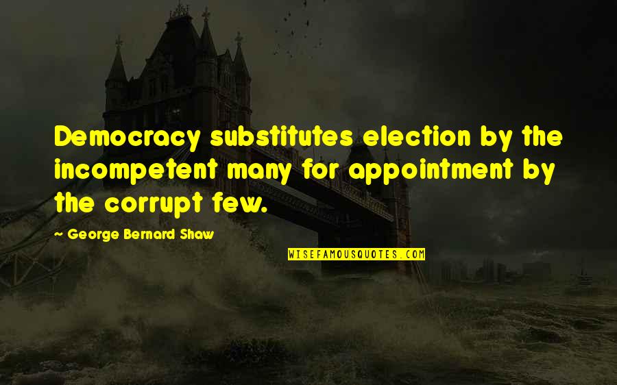 Trajalove Quotes By George Bernard Shaw: Democracy substitutes election by the incompetent many for Trajalove Quotes By George Bernard Shaw: Democracy substitutes election by the incompetent many for
