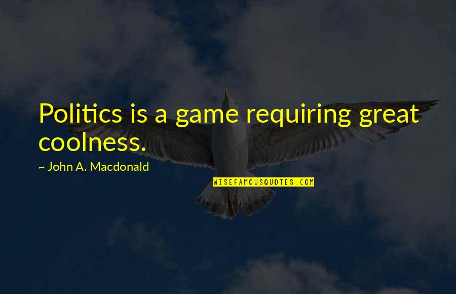 Trajalove Quotes By John A. Macdonald: Politics is a game requiring great coolness. Trajalove Quotes By John A. Macdonald: Politics is a game requiring great coolness.