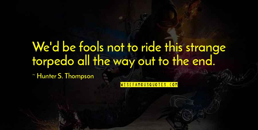 Trajan Roman Emperor Quotes By Hunter S. Thompson: We'd be fools not to ride this strange