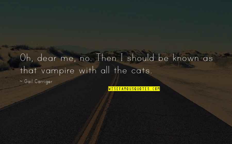 Trajanje Quotes By Gail Carriger: Oh, dear me, no. Then I should be
