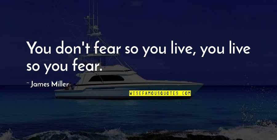 Trajanje Vanrednog Quotes By James Miller: You don't fear so you live, you live