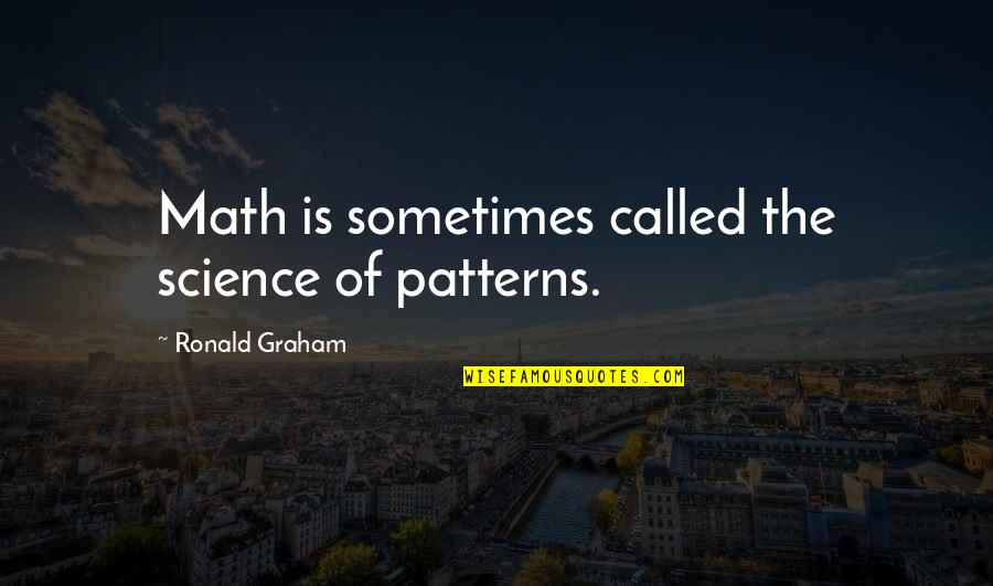 Trajano Biografia Quotes By Ronald Graham: Math is sometimes called the science of patterns.