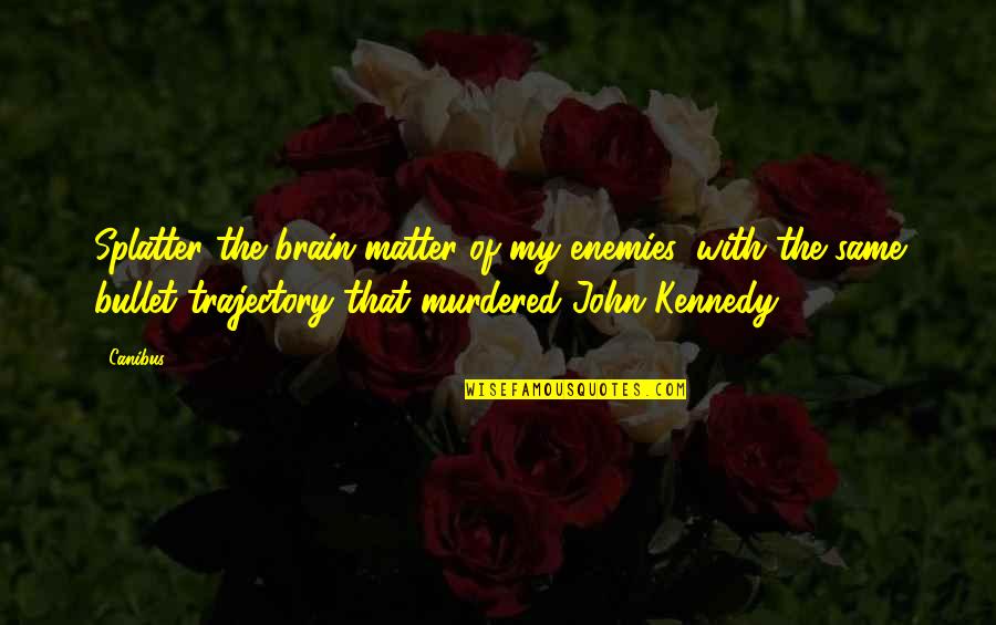 Trajectory Quotes By Canibus: Splatter the brain matter of my enemies, with