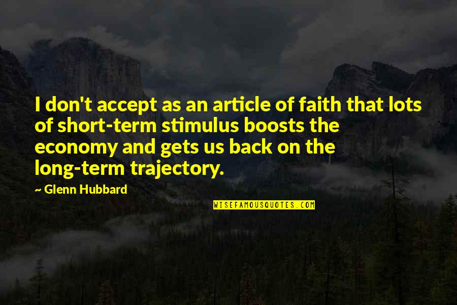 Trajectory Quotes By Glenn Hubbard: I don't accept as an article of faith