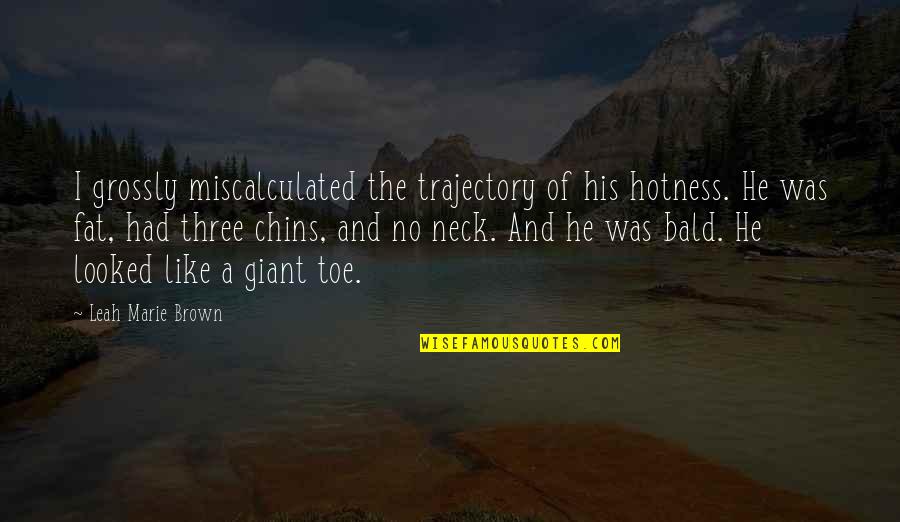 Trajectory Quotes By Leah Marie Brown: I grossly miscalculated the trajectory of his hotness.