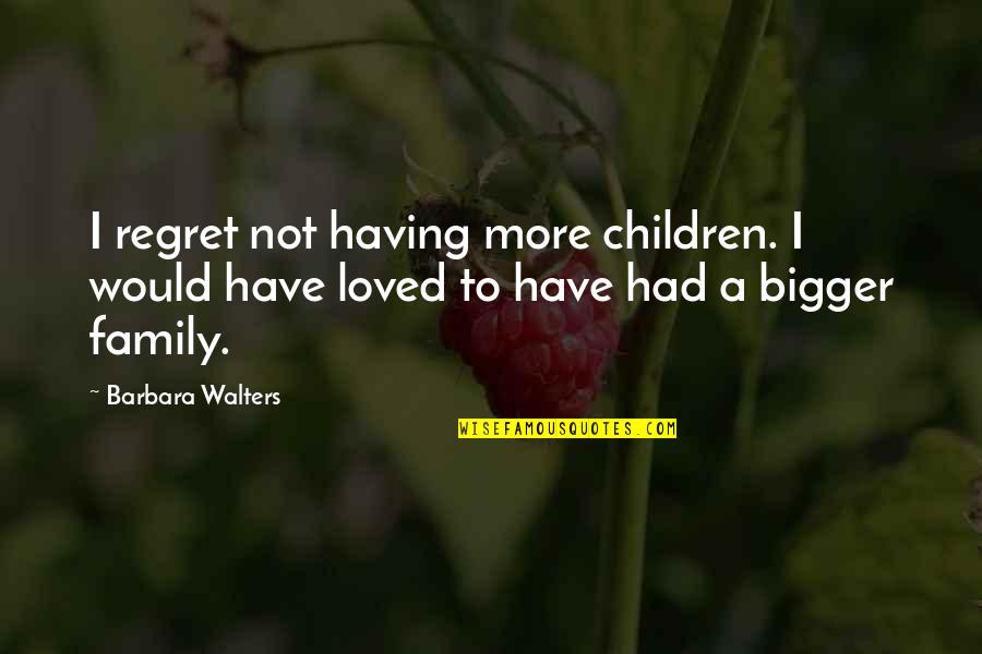 Trajedinin Zellikleri Quotes By Barbara Walters: I regret not having more children. I would