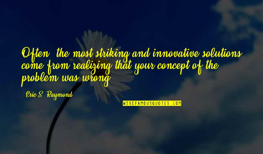 Trajedinin Zellikleri Quotes By Eric S. Raymond: Often, the most striking and innovative solutions come Trajedinin Zellikleri Quotes By Eric S. Raymond: Often, the most striking and innovative solutions come
