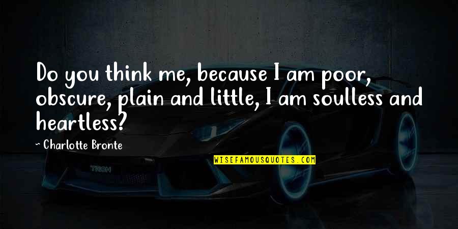 Trajetoria Retilinea Quotes By Charlotte Bronte: Do you think me, because I am poor, Trajetoria Retilinea Quotes By Charlotte Bronte: Do you think me, because I am poor,
