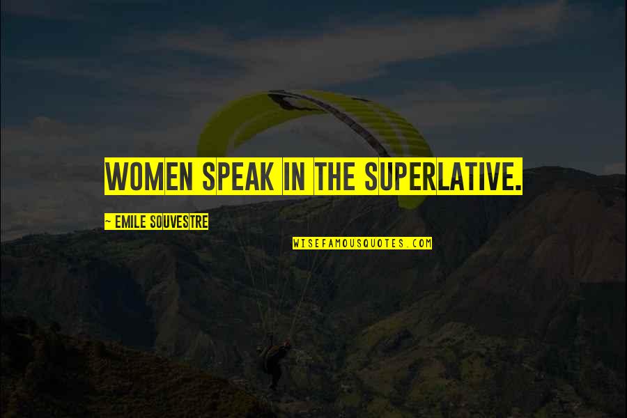Trajikomik Nedir Quotes By Emile Souvestre: Women speak in the superlative.