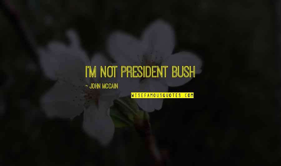 Trajko Prokopiev Quotes By John McCain: I'm not President Bush