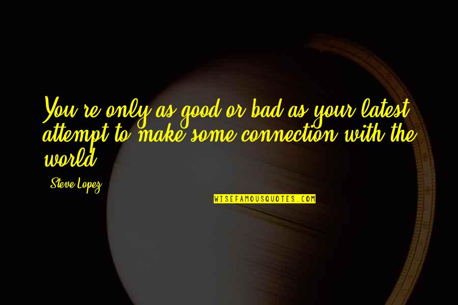Trajkov Ivo Quotes By Steve Lopez: You're only as good or bad as your Trajkov Ivo Quotes By Steve Lopez: You're only as good or bad as your