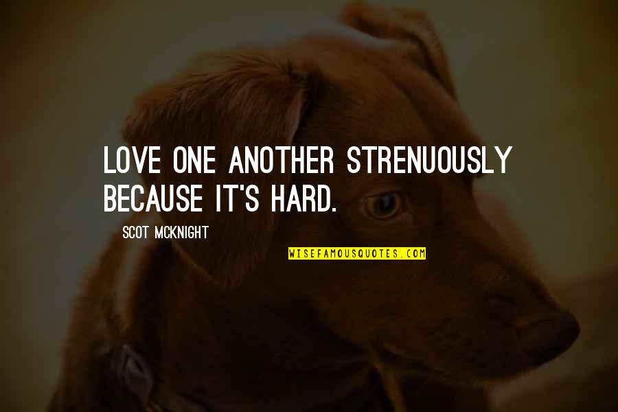 Trajkovic Chess Quotes By Scot McKnight: Love one another strenuously because it's hard.