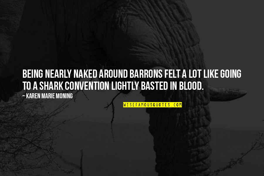 Trajkovic Vinarce Quotes By Karen Marie Moning: Being nearly naked around Barrons felt a lot Trajkovic Vinarce Quotes By Karen Marie Moning: Being nearly naked around Barrons felt a lot