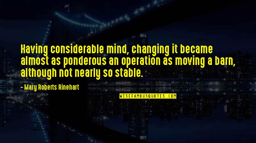 Trajkovic Vinarce Quotes By Mary Roberts Rinehart: Having considerable mind, changing it became almost as Trajkovic Vinarce Quotes By Mary Roberts Rinehart: Having considerable mind, changing it became almost as