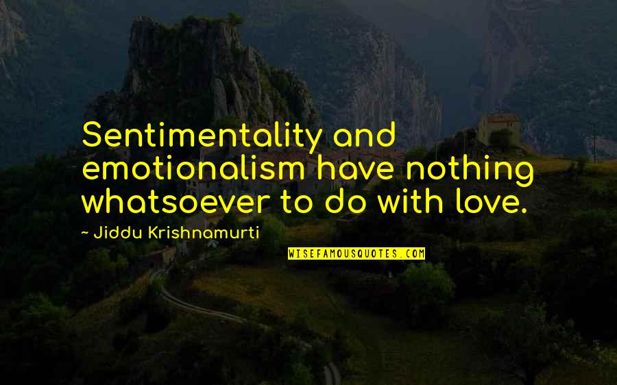 Trajo Africano Quotes By Jiddu Krishnamurti: Sentimentality and emotionalism have nothing whatsoever to do Trajo Africano Quotes By Jiddu Krishnamurti: Sentimentality and emotionalism have nothing whatsoever to do