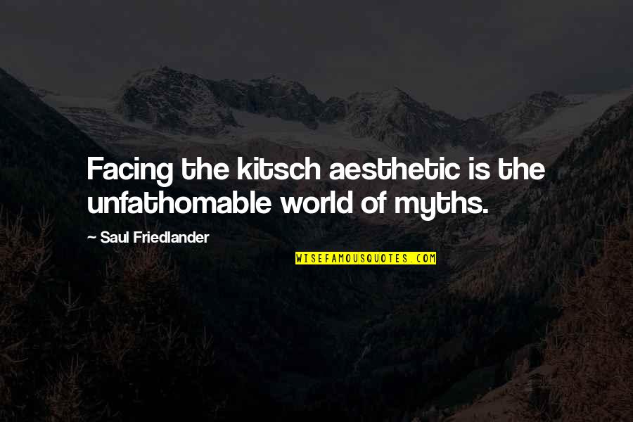 Trajo Alentejo Quotes By Saul Friedlander: Facing the kitsch aesthetic is the unfathomable world