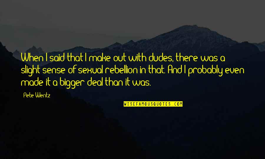 Trajudicial Quotes By Pete Wentz: When I said that I make out with