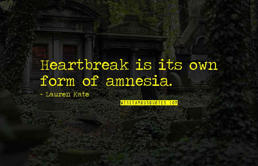 Trajus Quotes By Lauren Kate: Heartbreak is its own form of amnesia. Trajus Quotes By Lauren Kate: Heartbreak is its own form of amnesia.