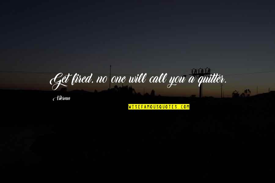 Trajus Quotes By Vikrmn: Get fired, no one will call you a