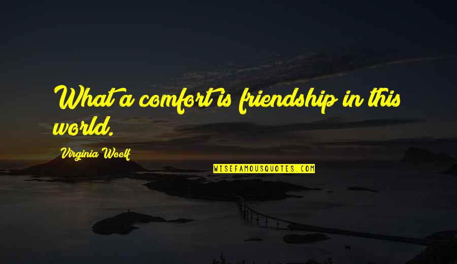 Trajus Quotes By Virginia Woolf: What a comfort is friendship in this world. Trajus Quotes By Virginia Woolf: What a comfort is friendship in this world.